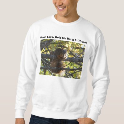 Dear Lord, Help Me Hang In There!, Squirrel Sweatshirt