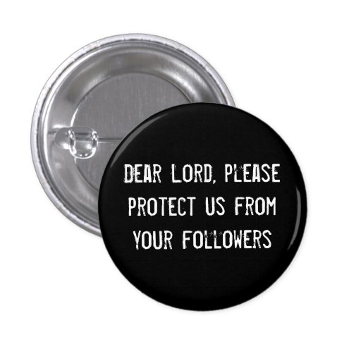 Dear Lord, please protect us from your followers Button Zazzle