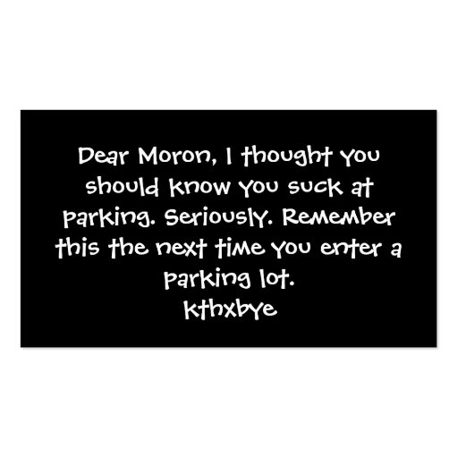 Dear Moron, You suck at parking Business Cards (back side)