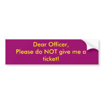 Dear Officer,Please do NOT give me a ticket! bumper stickers
