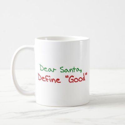 Dear Santa, Define Good mugs