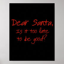 Dear Santa, is it too late to be good Print
