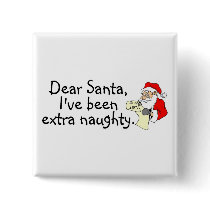 Dear Santa Ive Been Extra Naughty buttons by TeeZazzle Dear Santa Ive Been Extra Naughty buttons
