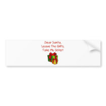 Dear Santa, Leave The Gifts, Take My Sister! bumper stickers by LushLaundry Dear Santa, Leave The Gifts, Take My Sister! bumper stickers