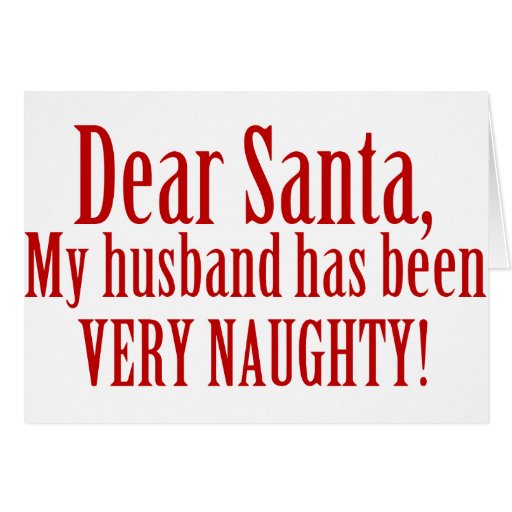 Dear Santa My Husband Has Been Very Naughty Card Zazzle