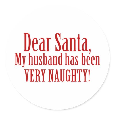 Dear Santa, My Husband Has Been Very Naughty Round Stickers by OneStopGiftShop