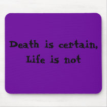 Death is certain, Life is not mousepads