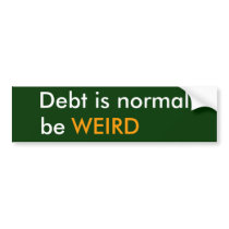 Debt is normal, be, WEIRD bumper stickers