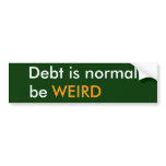 Debt is normal, be, WEIRD bumper stickers