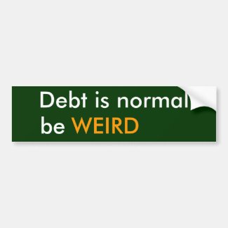 Debt is normal, be, WEIRD Bumper Sticker