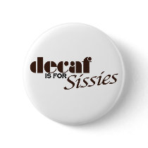 Decaf Is For Sissies buttons