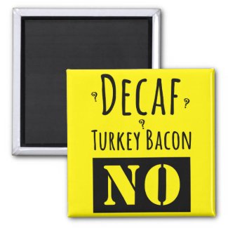 Decaf? Turkey Bacon? No.