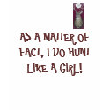 Deer, AS A MATTER OF FACT, I DO HUNT LIKE A GIRL! t-shirts