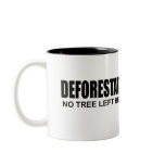 DEFORESTATION - NO TREE LEFT BEHIND MUGS