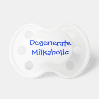 Degenerate Milkaholic Baby Pacifiers