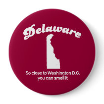 Delaware - So close to Washington DC you can smell buttons by statemottos Delaware - So close to Washington DC you can smell buttons