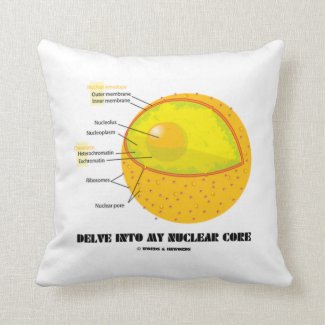 Delve Into My Nuclear Core (Cell Nucleus Attitude) Pillow