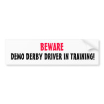 DEMO DERBY DRIVER IN TRAINING!, BEWARE bumper stickers by boneinthetoaster DEMO DERBY DRIVER IN TRAINING!, BEWARE bumper stickers
