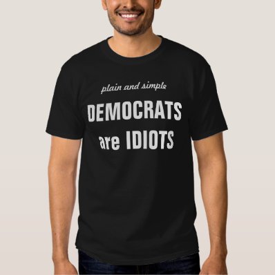 DEMOCRATS are IDIOTS Tee Shirt