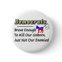 Democrats: Brave Enough to Kill Our Unborn buttons by xuberalles Democrats: Brave Enough to Kill Our Unborn buttons