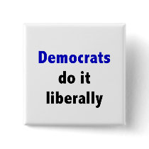 Democrats do it liberally Button