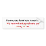 Democrats don't hate America. Bumper Stickers