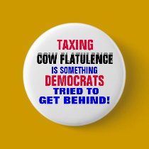 DEMOCRATS TAXING COW FLATULENCE..IS SOMETHING buttons
