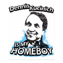 Dennis Kucinich is my homeboy posters