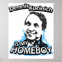 Dennis Kucinich is my homeboy Posters