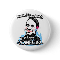 Dennis Kucinich is my homegirl buttons