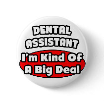 Dental Assistant...Big Deal Pins