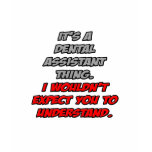Dental Asst .. You Wouldn't Understand Shirts
