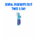 Dental Hygienist Do It Twice a day t-shirts by Tooth_Fairy2008 Dental Hygienist Do It Twice a day t-shirts