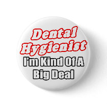 Dental Hygienist...Kind of a Big Deal Buttons