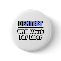 Dentist...Will Work For Beer buttons by dentistshirts Dentist...Will Work For Beer buttons
