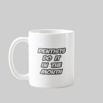 Dentists Do It In The Mouth Coffee Mug