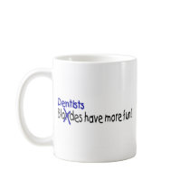 Dentists Have More Fun mugs by TeeZazzle Dentists Have More Fun mugs