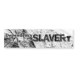 Dependency is slavery bumper stickers