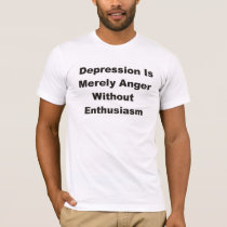 Depression is merely anger without enthusiasm t-shirts