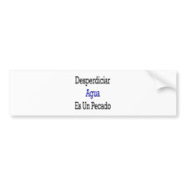 Desperdiciar Agua Es Un Pecado Bumper Stickers