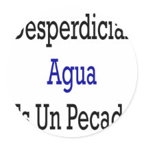 Desperdiciar Agua Es Un Pecado Round Stickers