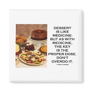 Dessert Is Like Medicine Key Is Proper Dose Overdo magnet
