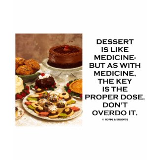 Dessert Is Like Medicine Key Is Proper Dose Overdo shirt
