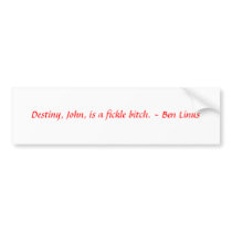 Destiny, John, is a fickle bitch. ~ Ben Linus bumper stickers