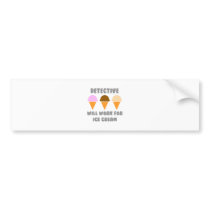 Detective ... Will Work For Ice Cream Bumper Sticker