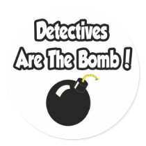 Detectives Are The Bomb! Round Sticker