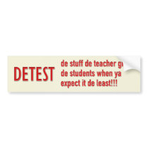 DETEST-de stuff de teacher gives de students when bumper stickers