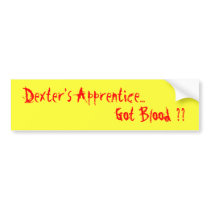Dexter's Apprentice..., Got Blood ?? Bumper Stickers
