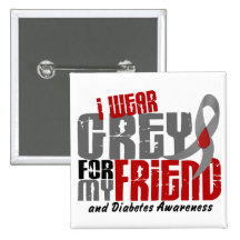 Diabetes I WEAR GREY FOR MY FRIEND 6.2 Pinback Button