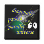 Diagonally Parked in a Parallel Universe Fridge Magnet